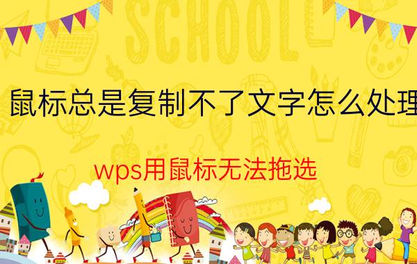 鼠标总是复制不了文字怎么处理 wps用鼠标无法拖选？